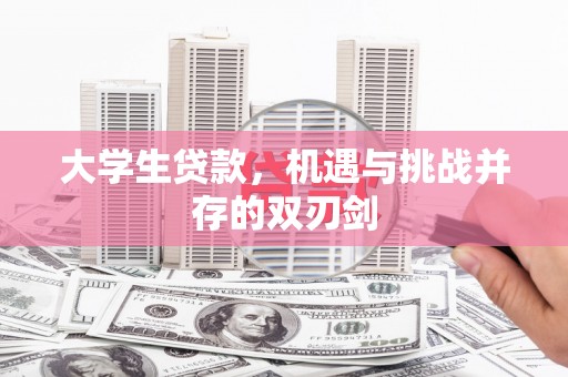 西青大学生贷款，机遇与挑战并存的双刃剑