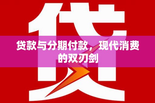 西青贷款与分期付款，现代消费的双刃剑