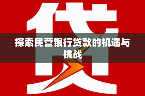 西青探索民营银行贷款的机遇与挑战
