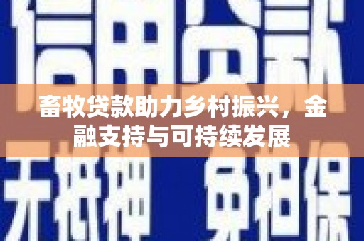 西青畜牧贷款助力乡村振兴，金融支持与可持续发展