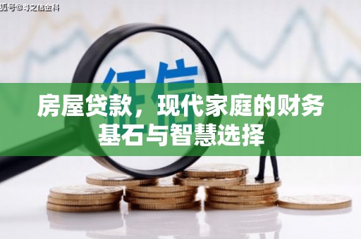 西青房屋贷款，现代家庭的财务基石与智慧选择