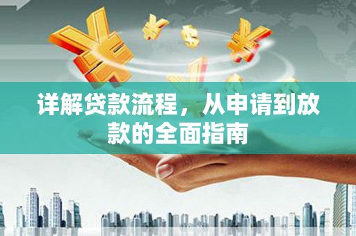 西青详解贷款流程，从申请到放款的全面指南
