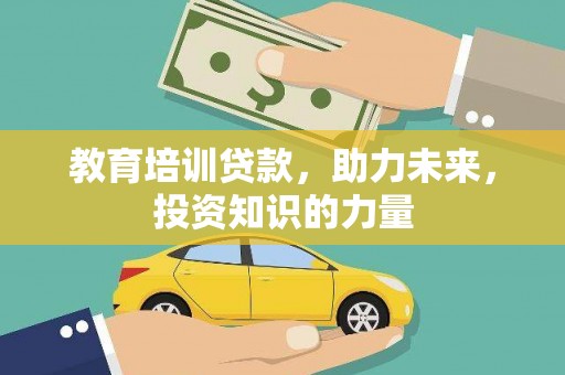 西青教育培训贷款，助力未来，投资知识的力量