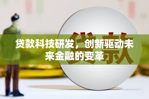 西青贷款科技研发，创新驱动未来金融的变革
