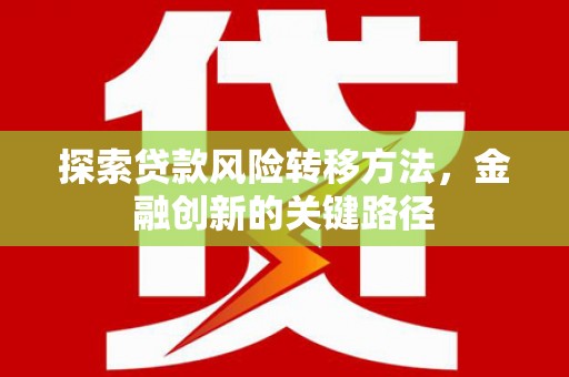 西青探索贷款风险转移方法，金融创新的关键路径