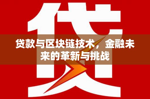 西青贷款与区块链技术，金融未来的革新与挑战