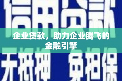 西青企业贷款，助力企业腾飞的金融引擎