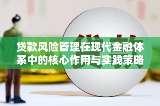 西青贷款风险管理在现代金融体系中的核心作用与实践策略