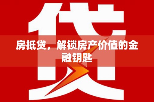 西青房抵贷，解锁房产价值的金融钥匙