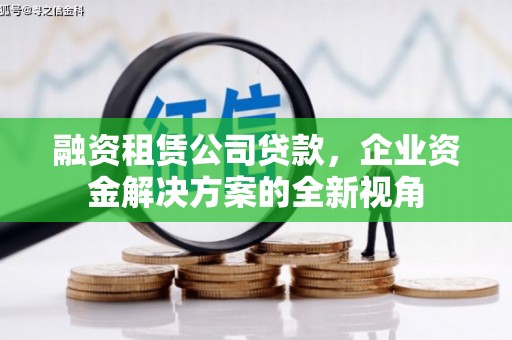 西青融资租赁公司贷款，企业资金解决方案的全新视角