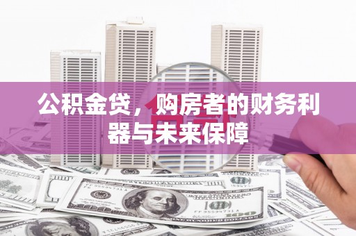 西青公积金贷，购房者的财务利器与未来保障