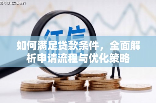西青如何满足贷款条件，全面解析申请流程与优化策略