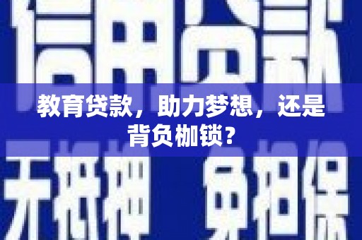 西青教育贷款，助力梦想，还是背负枷锁？
