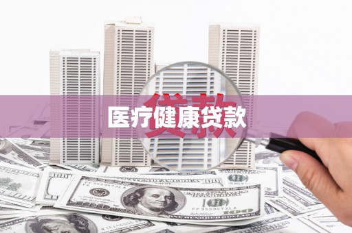 西青医疗健康贷款