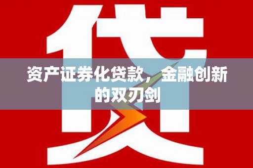 西青资产证券化贷款，金融创新的双刃剑
