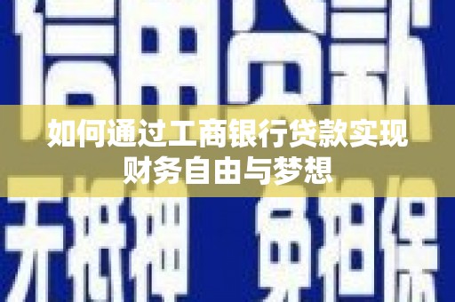 西青如何通过工商银行贷款实现财务自由与梦想