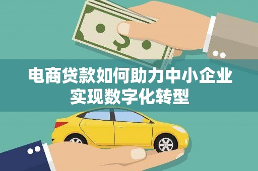 西青电商贷款如何助力中小企业实现数字化转型