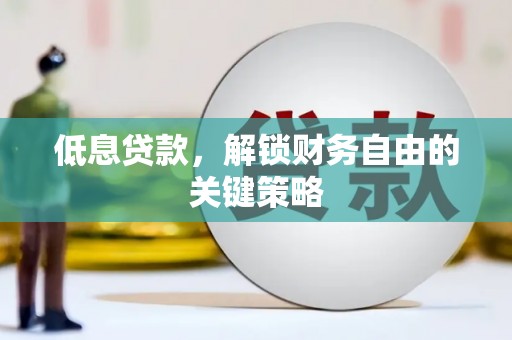 西青低息贷款，解锁财务自由的关键策略
