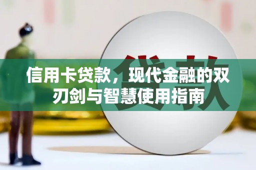 西青信用卡贷款，现代金融的双刃剑与智慧使用指南