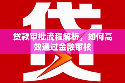 西青贷款审批流程解析，如何高效通过金融审核
