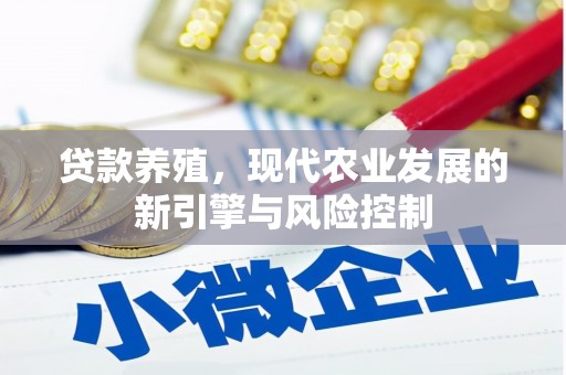 西青贷款养殖，现代农业发展的新引擎与风险控制