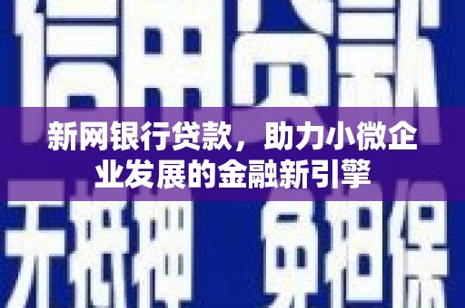 西青新网银行贷款，助力小微企业发展的金融新引擎