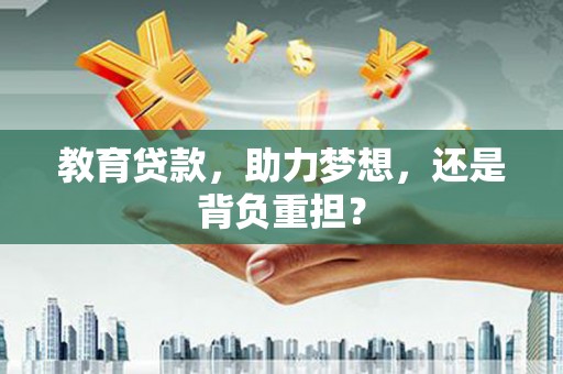 西青教育贷款，助力梦想，还是背负重担？