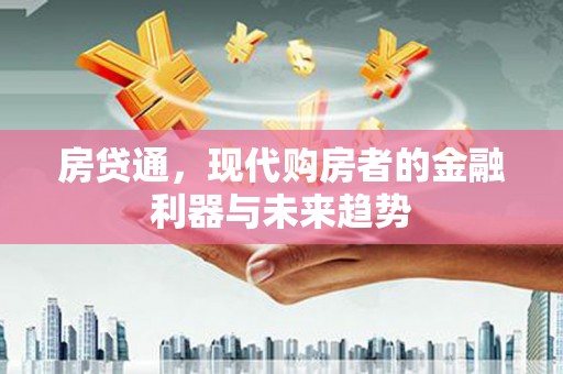 西青房贷通，现代购房者的金融利器与未来趋势