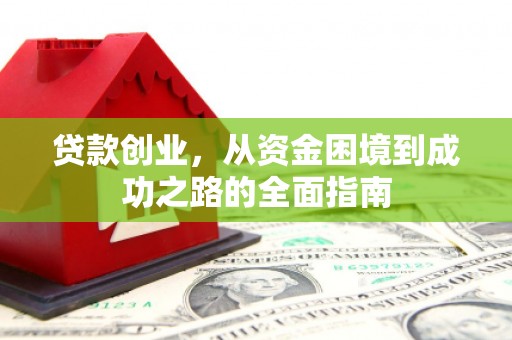 西青贷款创业，从资金困境到成功之路的全面指南