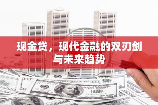 西青现金贷，现代金融的双刃剑与未来趋势