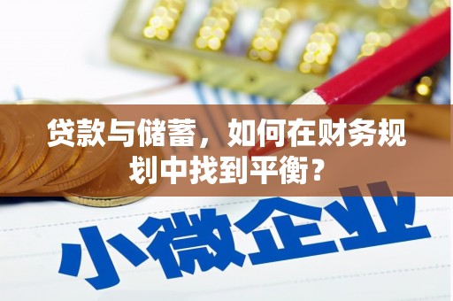 西青贷款与储蓄，如何在财务规划中找到平衡？