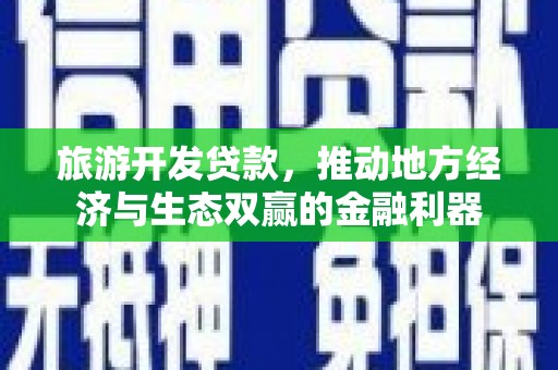 西青旅游开发贷款，推动地方经济与生态双赢的金融利器
