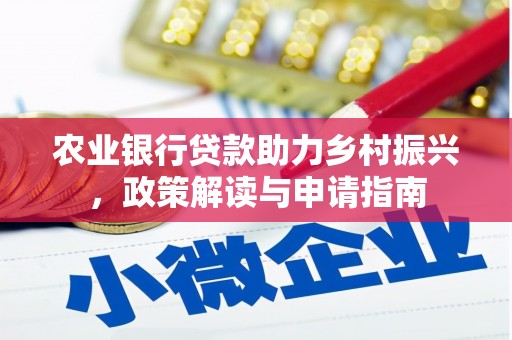 西青农业银行贷款助力乡村振兴，政策解读与申请指南