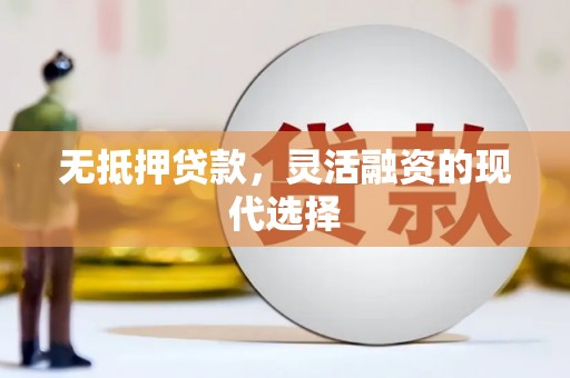 西青无抵押贷款，灵活融资的现代选择