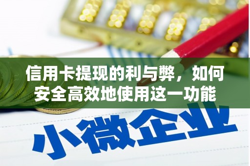 西青信用卡提现的利与弊，如何安全高效地使用这一功能