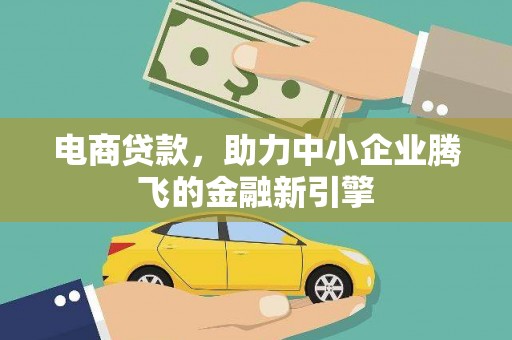 西青电商贷款，助力中小企业腾飞的金融新引擎