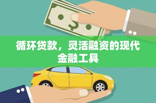 西青循环贷款，灵活融资的现代金融工具