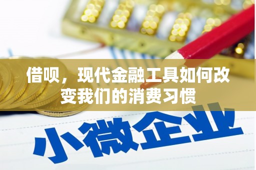 西青借呗，现代金融工具如何改变我们的消费习惯