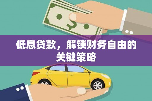 西青低息贷款，解锁财务自由的关键策略