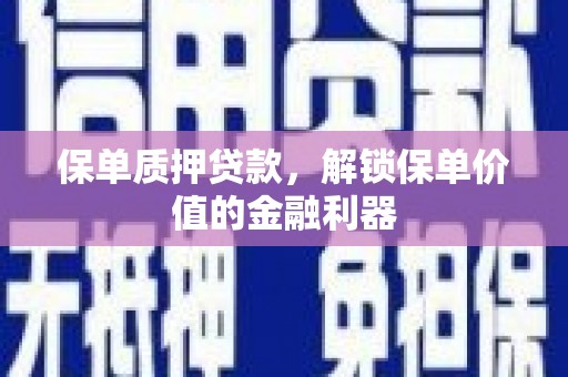 西青保单质押贷款，解锁保单价值的金融利器