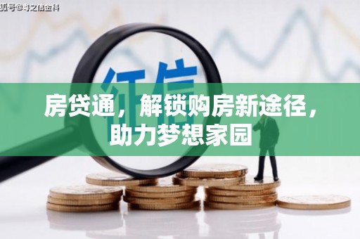 西青房贷通，解锁购房新途径，助力梦想家园