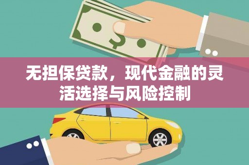 西青无担保贷款，现代金融的灵活选择与风险控制