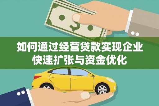 西青如何通过经营贷款实现企业快速扩张与资金优化
