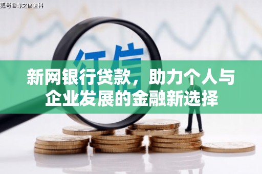西青新网银行贷款，助力个人与企业发展的金融新选择