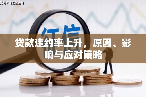 西青贷款违约率上升，原因、影响与应对策略