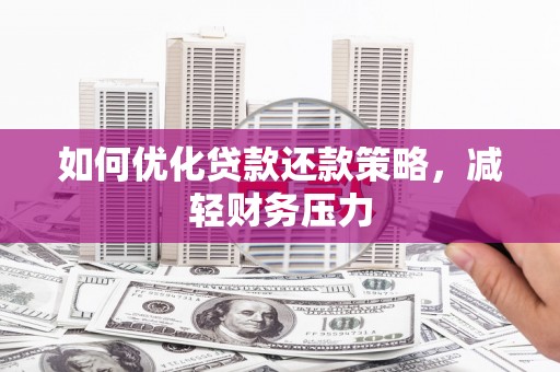 西青如何优化贷款还款策略，减轻财务压力