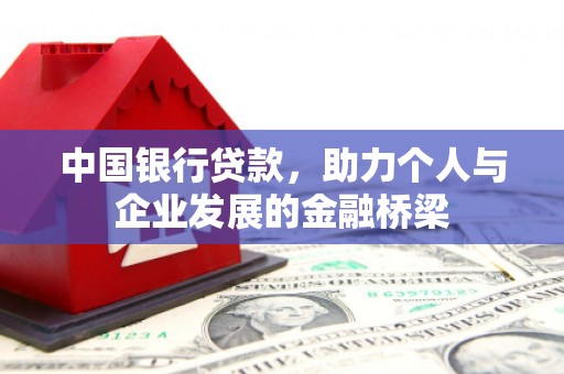 西青中国银行贷款，助力个人与企业发展的金融桥梁
