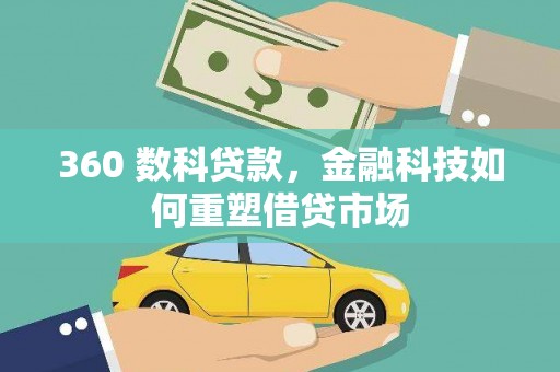 西青360 数科贷款，金融科技如何重塑借贷市场