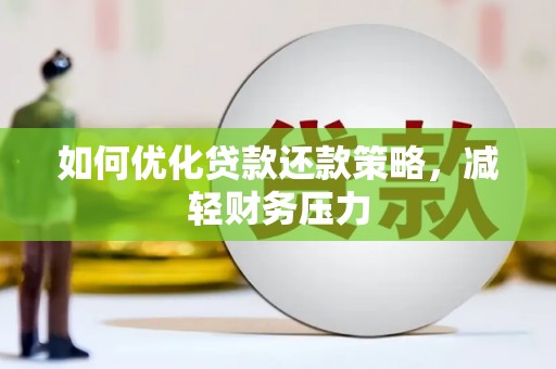 西青如何优化贷款还款策略，减轻财务压力