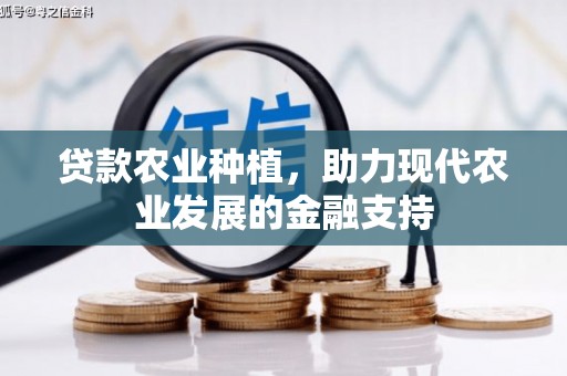 西青贷款农业种植，助力现代农业发展的金融支持